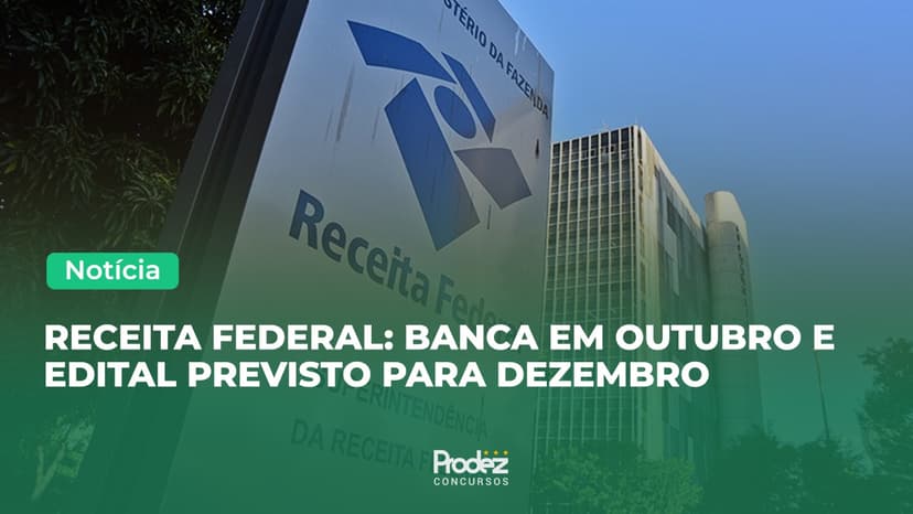 Receita Federal: banca em outubro e edital previsto para dezembro
